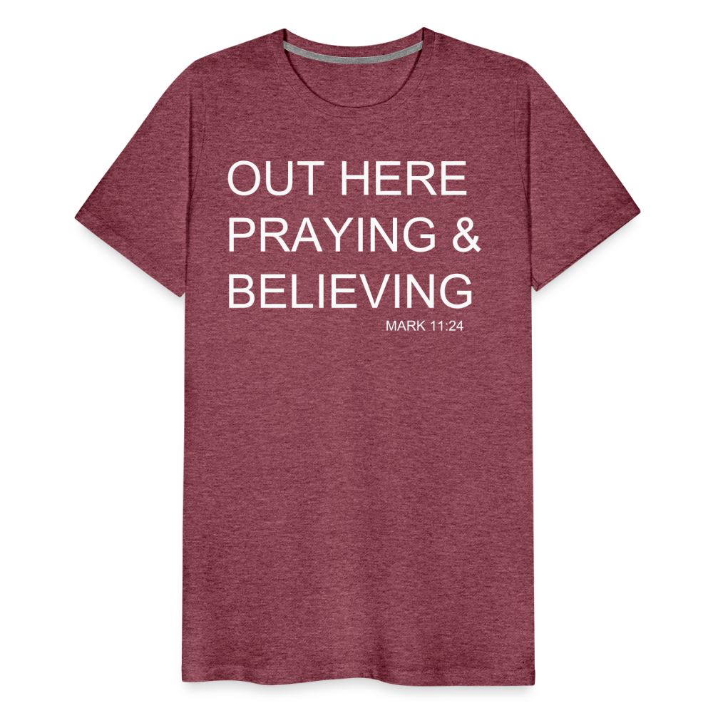 Praying & Believing Men's Premium T-Shirt - heather burgundy