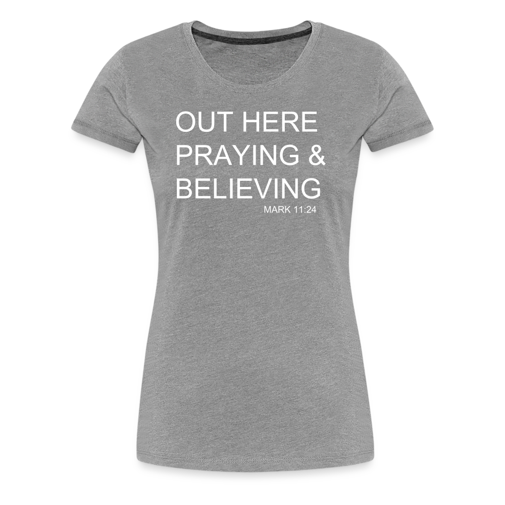 Praying & Believing Women’s Premium T-Shirt - heather gray