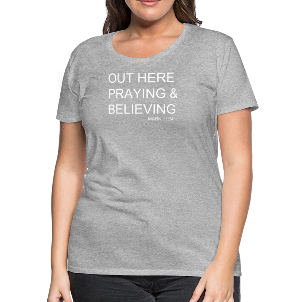 Praying & Believing Women’s Premium T-Shirt - heather gray