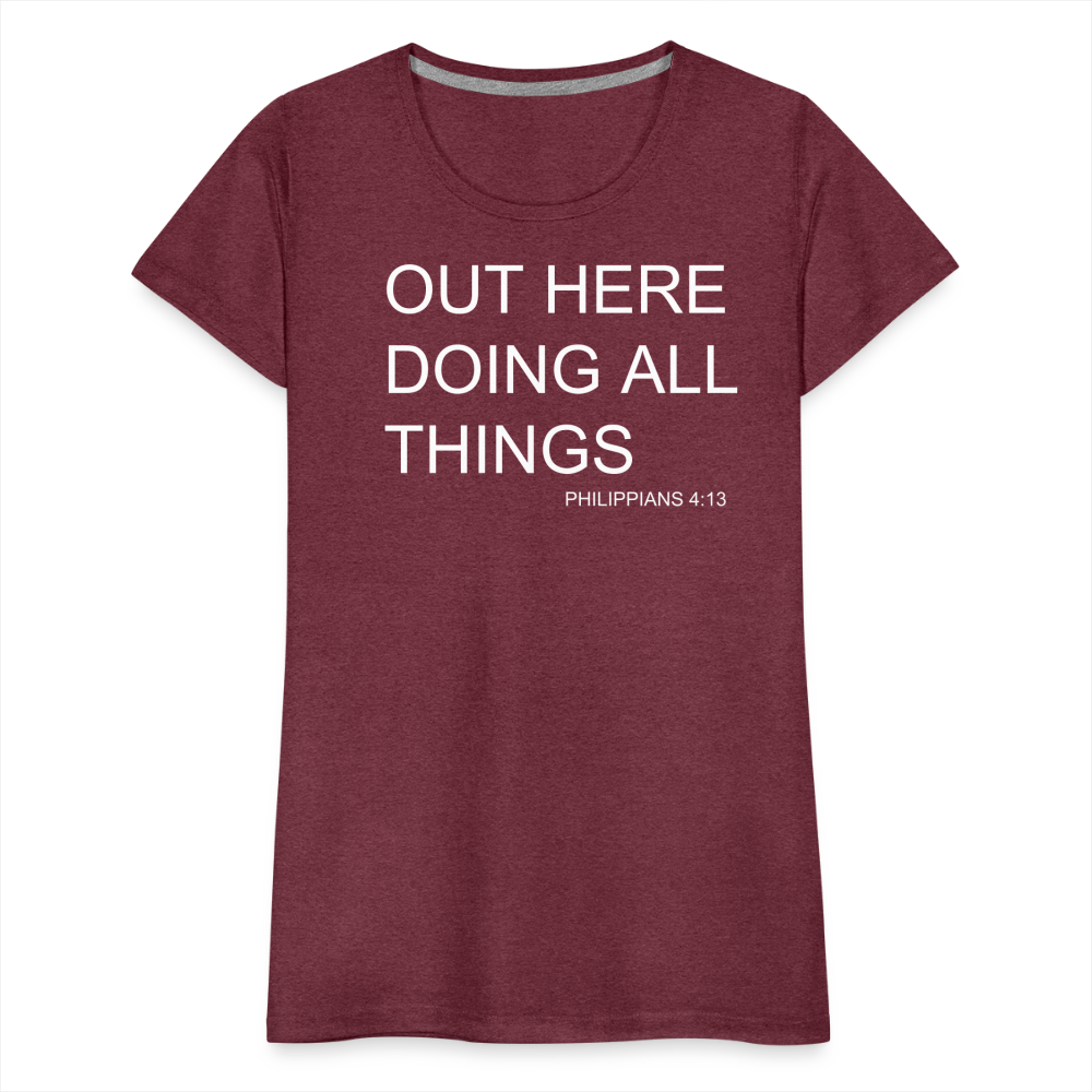 Doing All Things Women’s Premium T-Shirt - heather burgundy