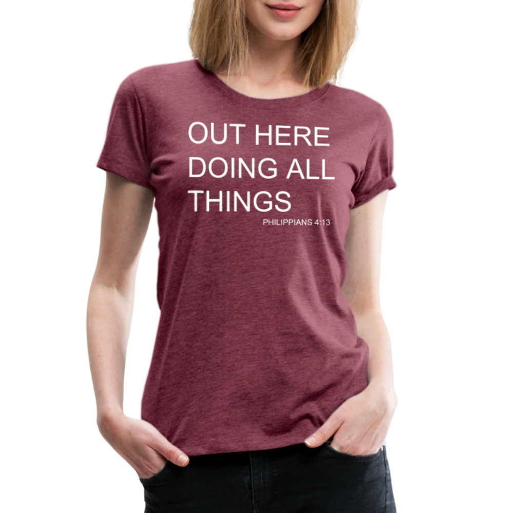 Doing All Things Women’s Premium T-Shirt - heather burgundy