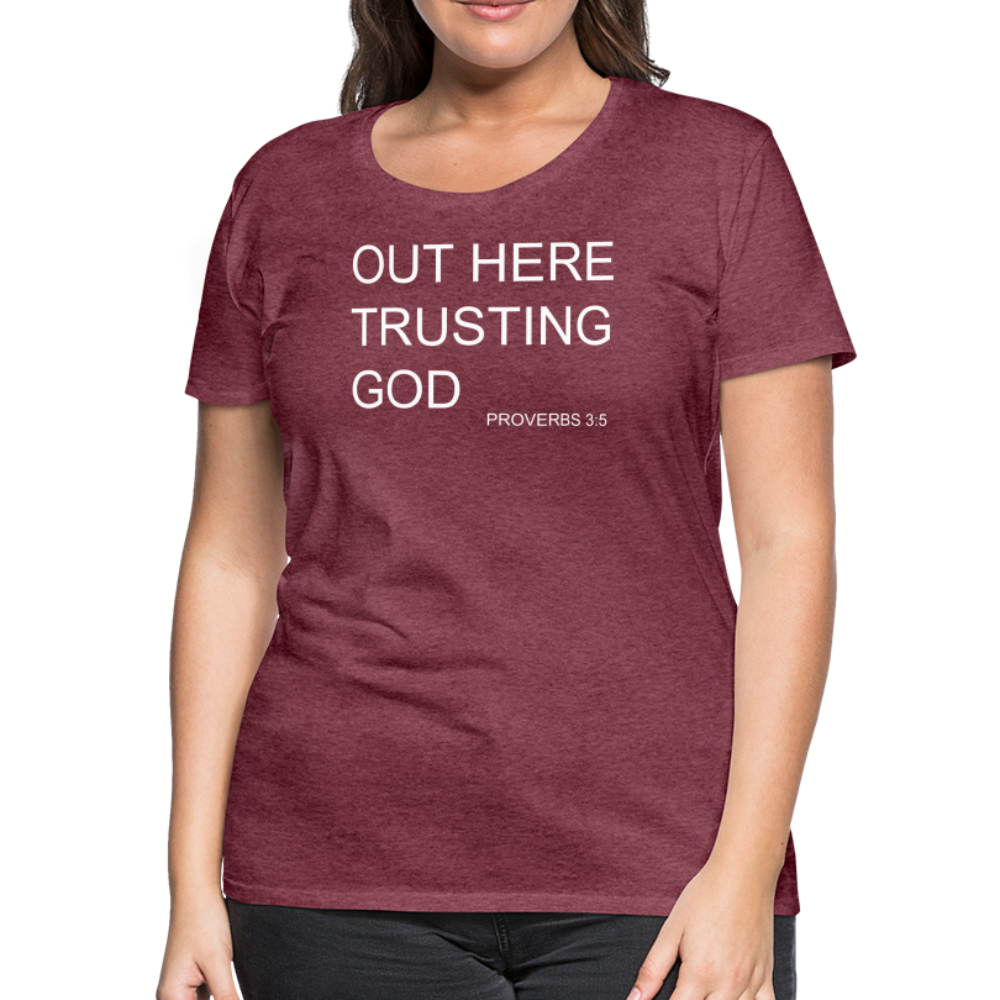 Trusting God Women’s Premium T-Shirt - heather burgundy