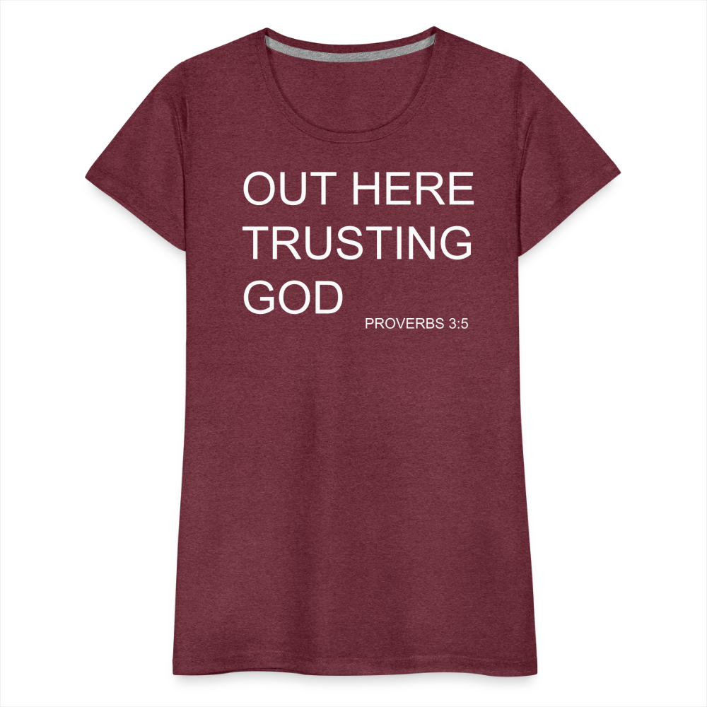 Trusting God Women’s Premium T-Shirt - heather burgundy