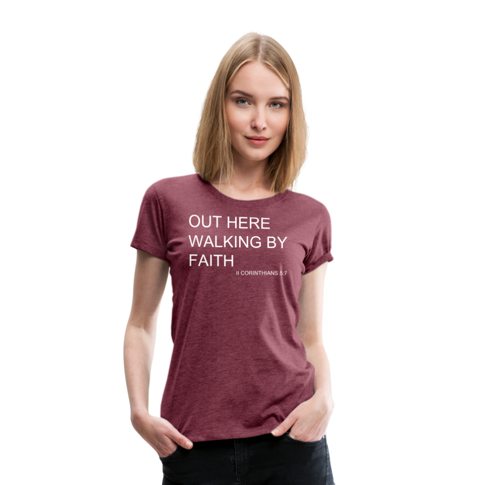 Walking by Faith Women’s Premium T-Shirt - heather burgundy