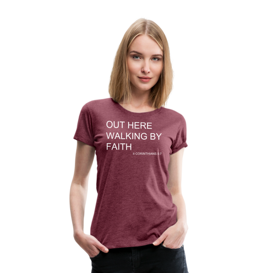 Walking by Faith Women’s Premium T-Shirt - heather burgundy