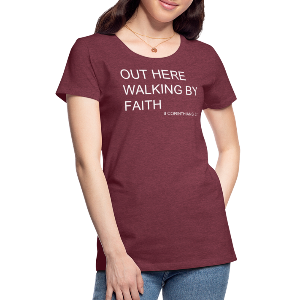 Walking by Faith Women’s Premium T-Shirt - heather burgundy