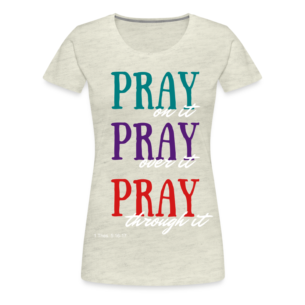 Pray Without Ceasing Women’s Premium T-Shirt - heather oatmeal