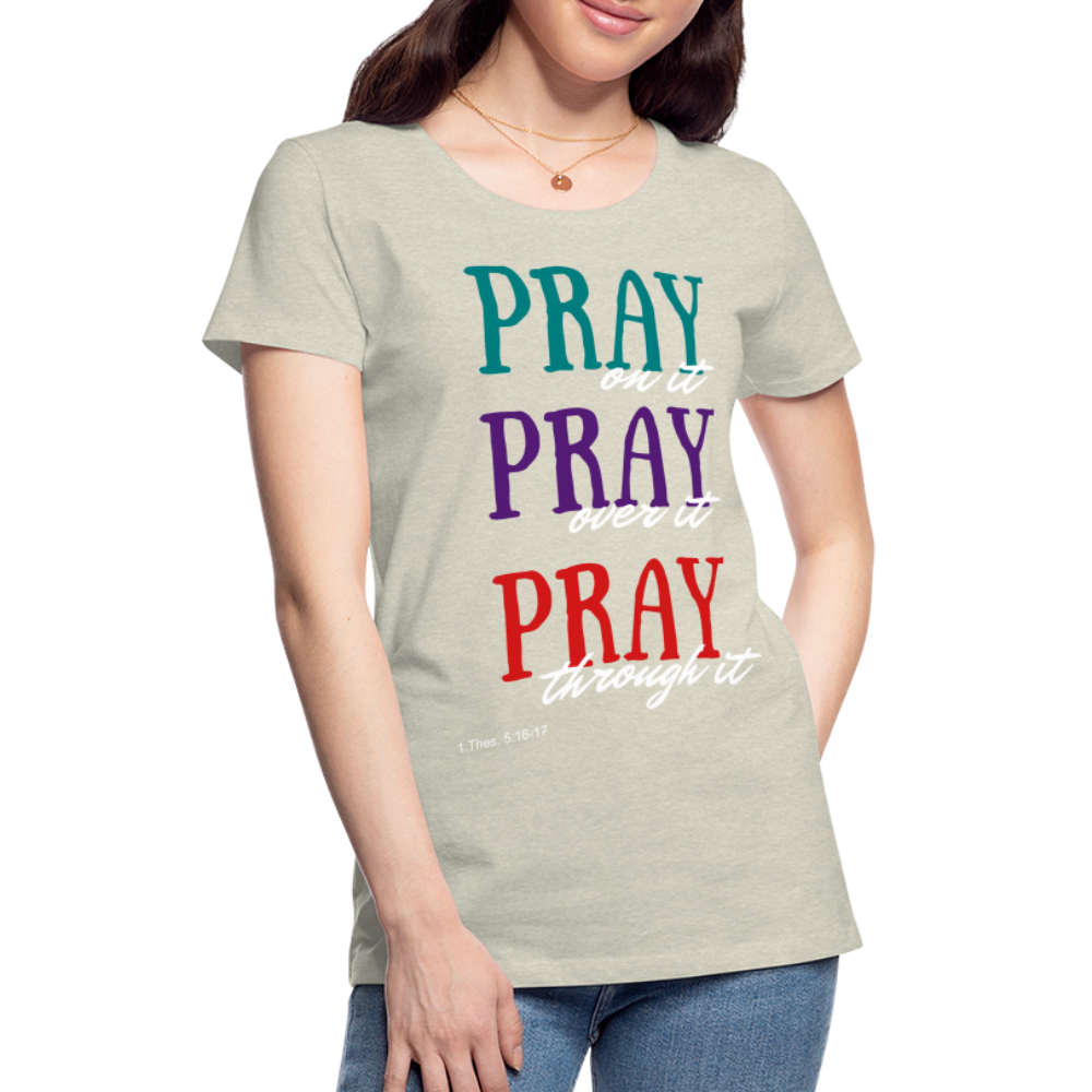 Pray Without Ceasing Women’s Premium T-Shirt - heather oatmeal