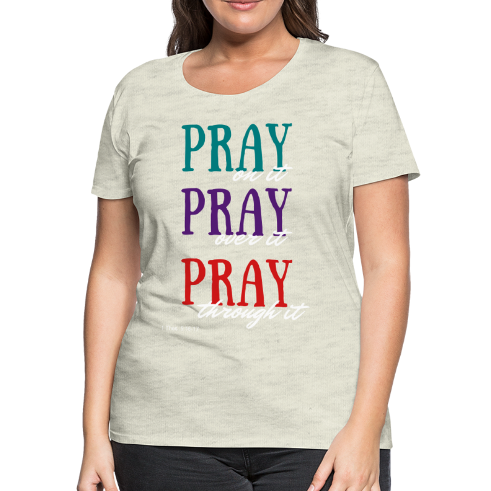 Pray Without Ceasing Women’s Premium T-Shirt - heather oatmeal