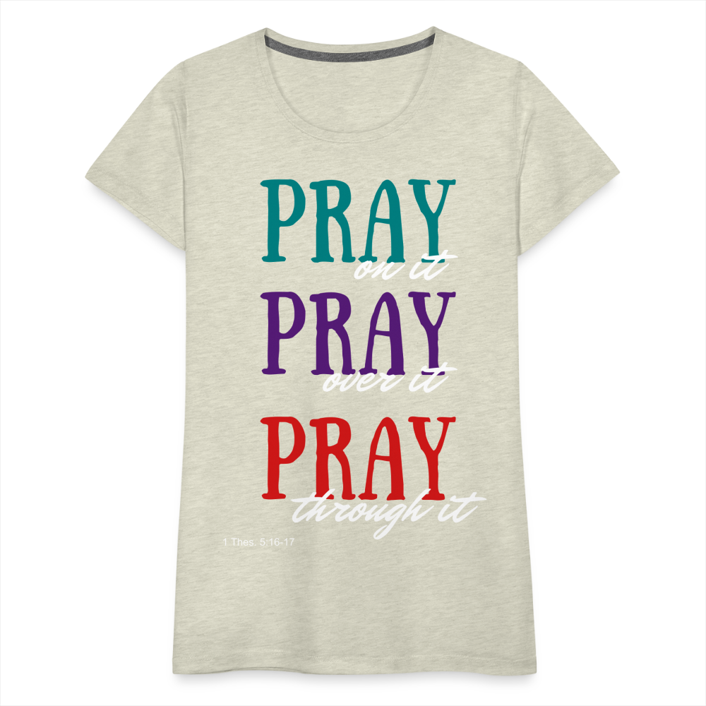 Pray Without Ceasing Women’s Premium T-Shirt - heather oatmeal