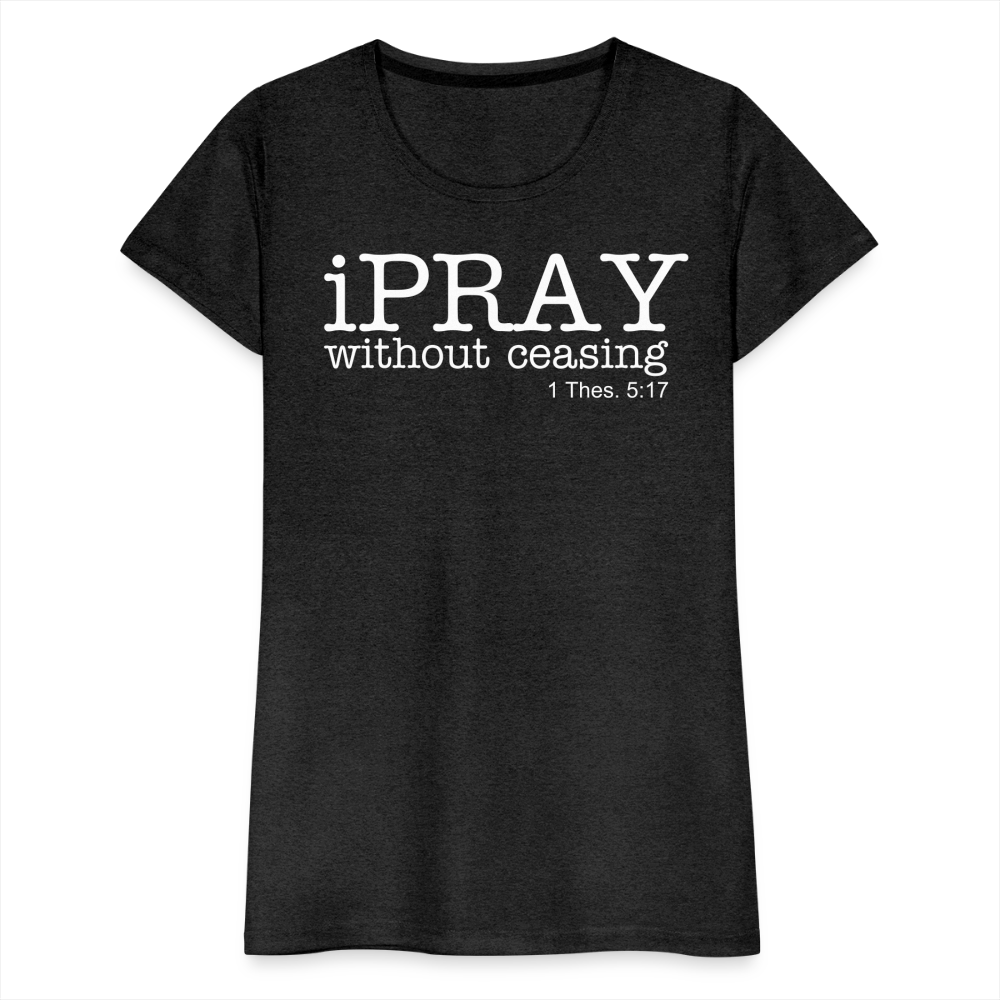 iPray Women’s Premium T-Shirt - charcoal grey