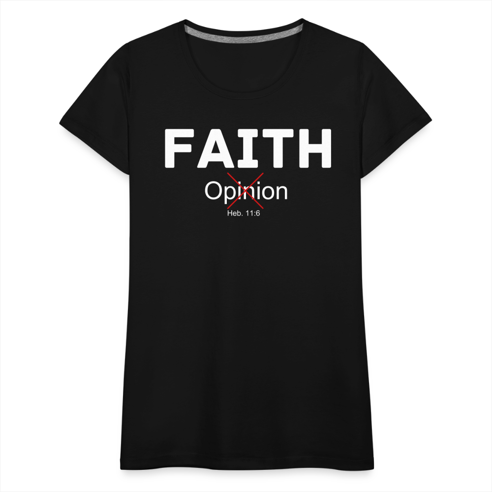 Faith Not Opinion Women’s Premium T-Shirt - black