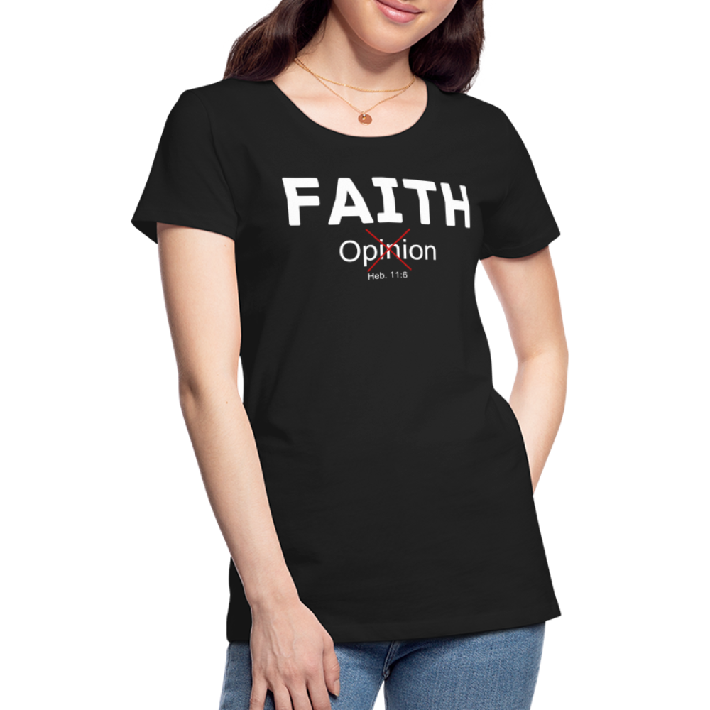 Faith Not Opinion Women’s Premium T-Shirt - black