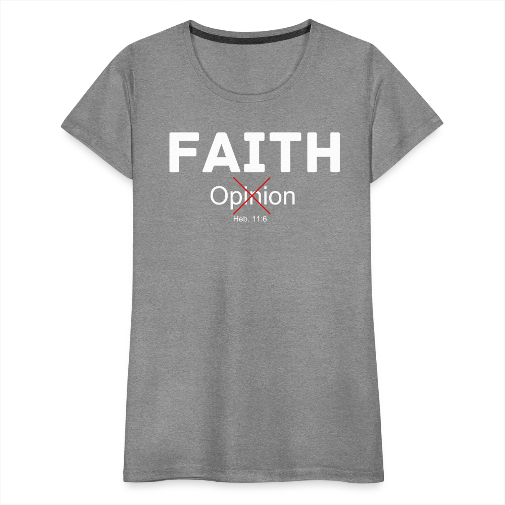 Faith Not Opinion Women’s Premium T-Shirt - heather gray
