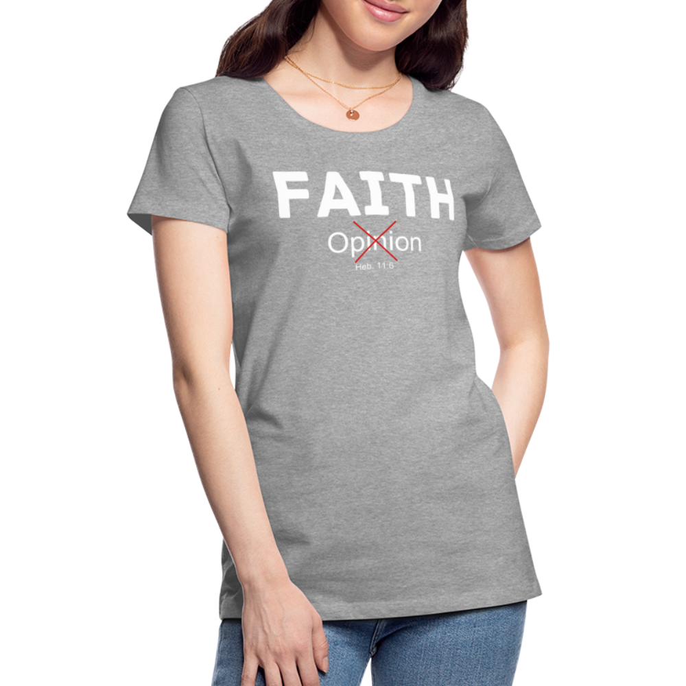 Faith Not Opinion Women’s Premium T-Shirt - heather gray