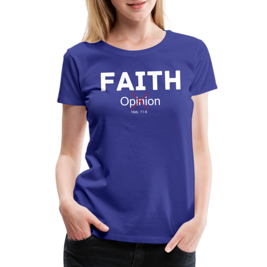 Faith Not Opinion Women’s Premium T-Shirt - royal blue
