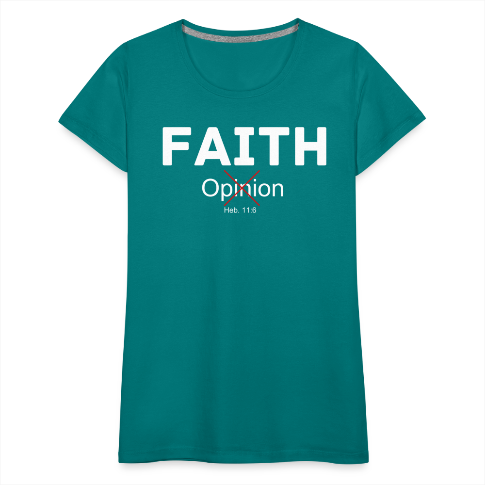 Faith Not Opinion Women’s Premium T-Shirt - teal