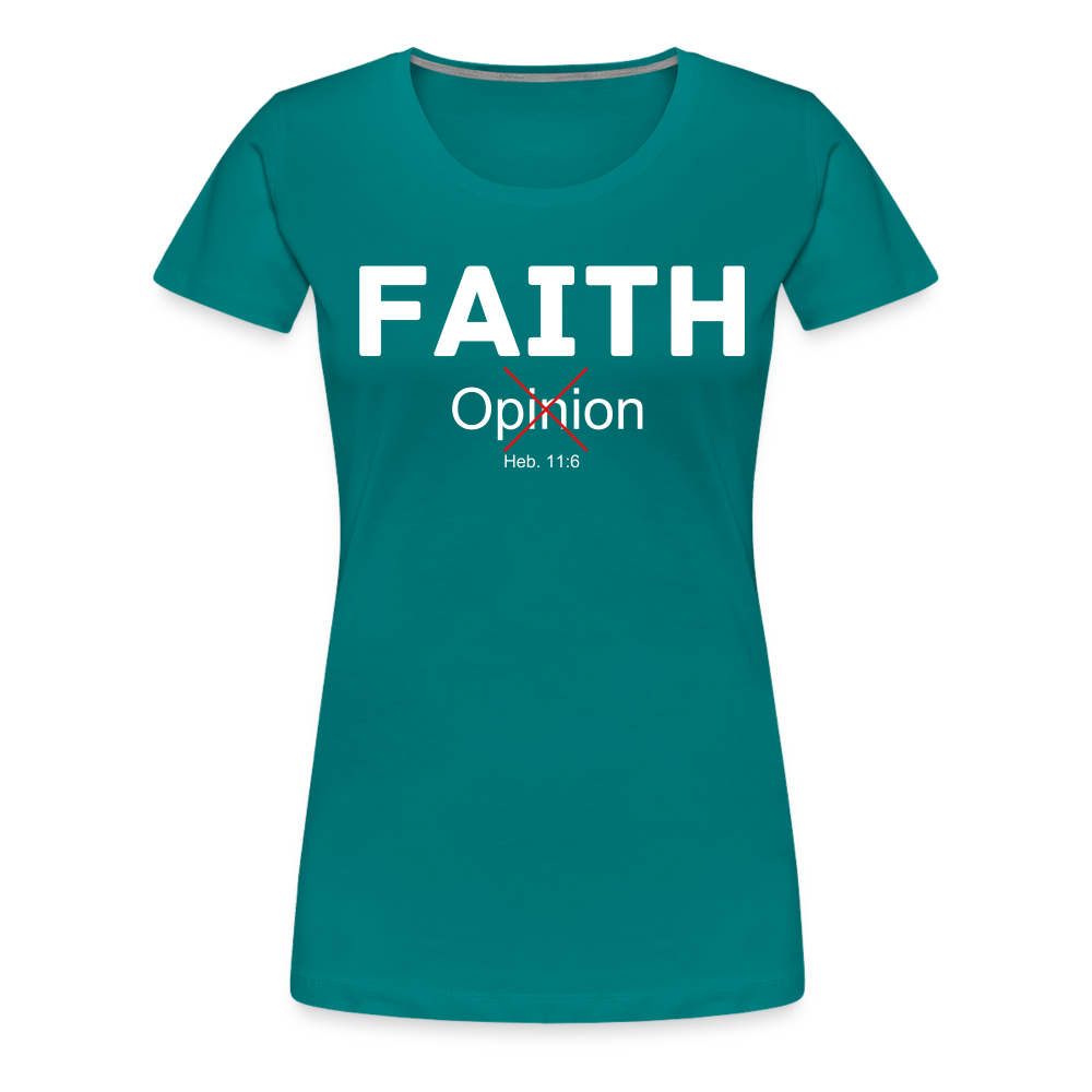 Faith Not Opinion Women’s Premium T-Shirt - teal
