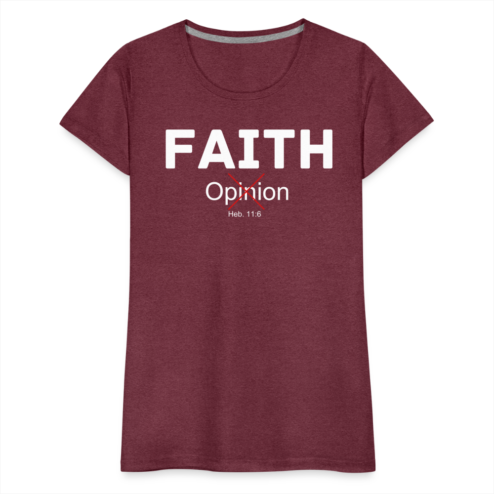Faith Not Opinion Women’s Premium T-Shirt - heather burgundy