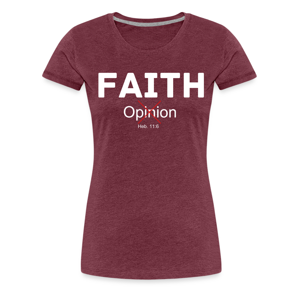 Faith Not Opinion Women’s Premium T-Shirt - heather burgundy