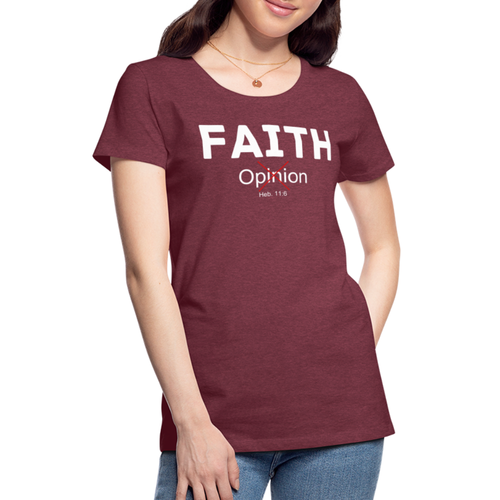 Faith Not Opinion Women’s Premium T-Shirt - heather burgundy