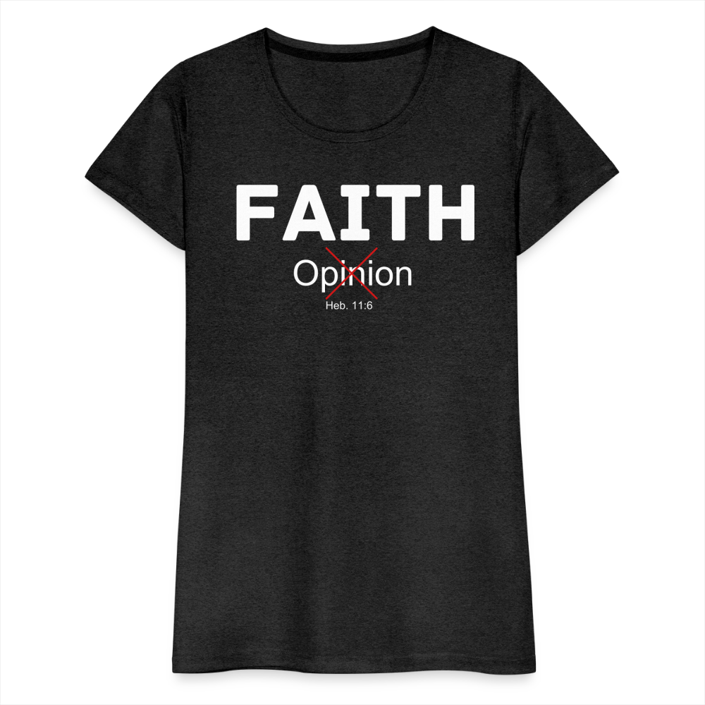 Faith Not Opinion Women’s Premium T-Shirt - charcoal grey