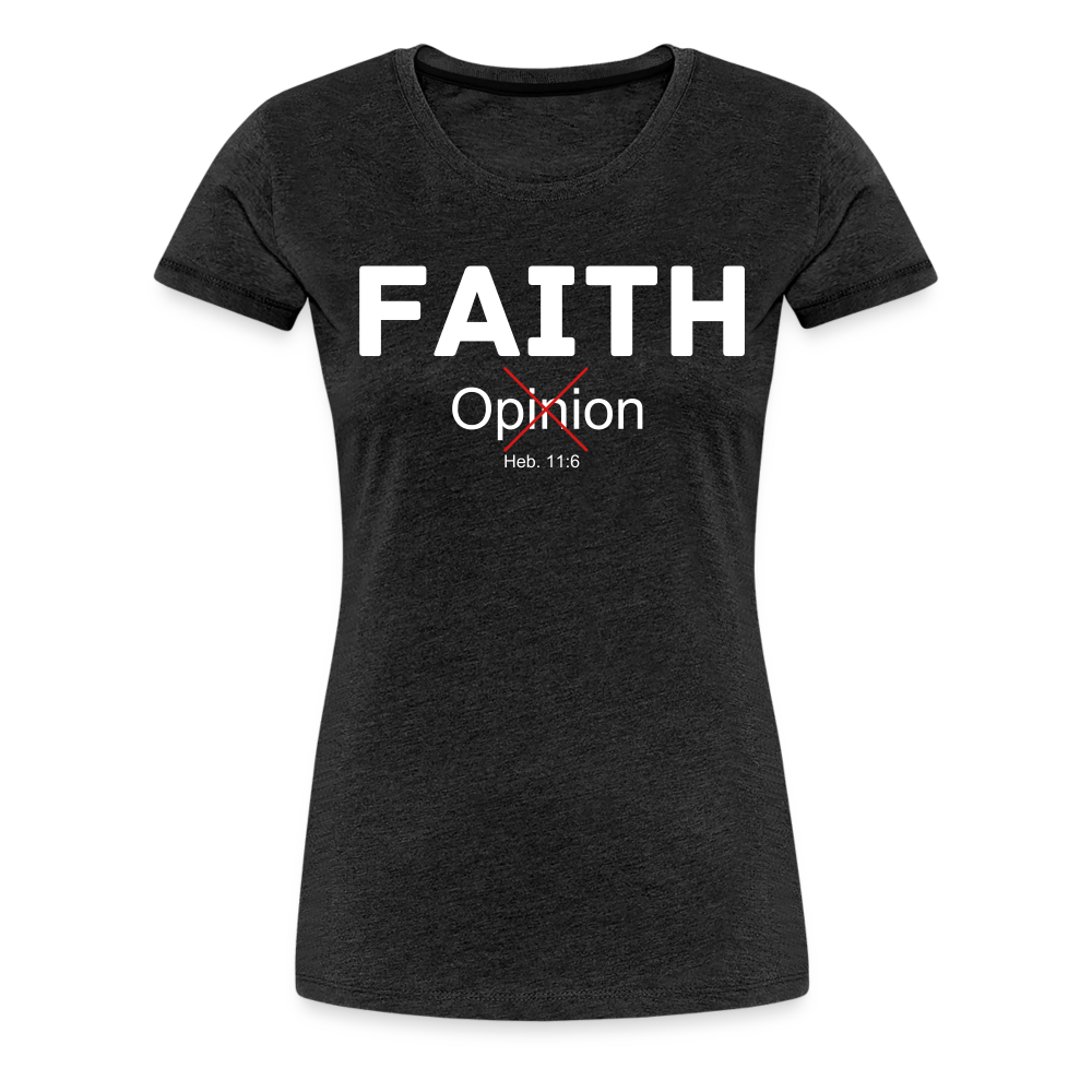 Faith Not Opinion Women’s Premium T-Shirt - charcoal grey