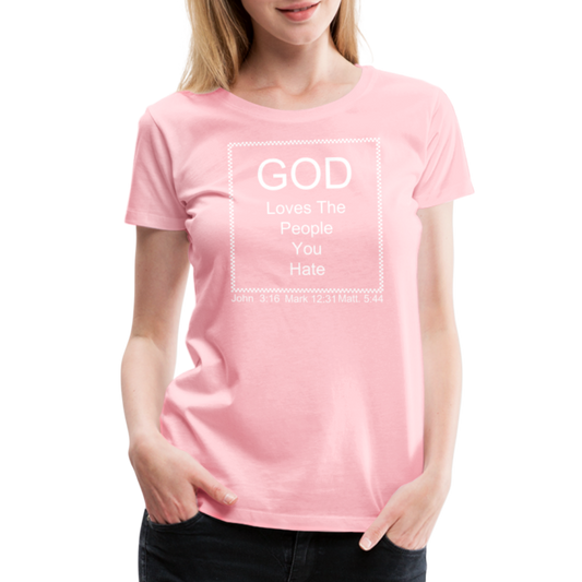 God Loves Who You Hate Women’s Premium T-Shirt - pink