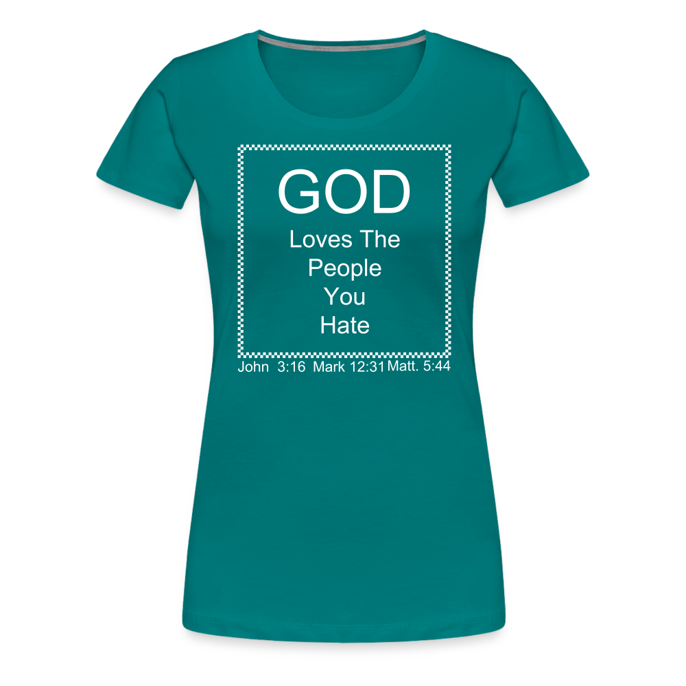 God Loves Who You Hate Women’s Premium T-Shirt - teal