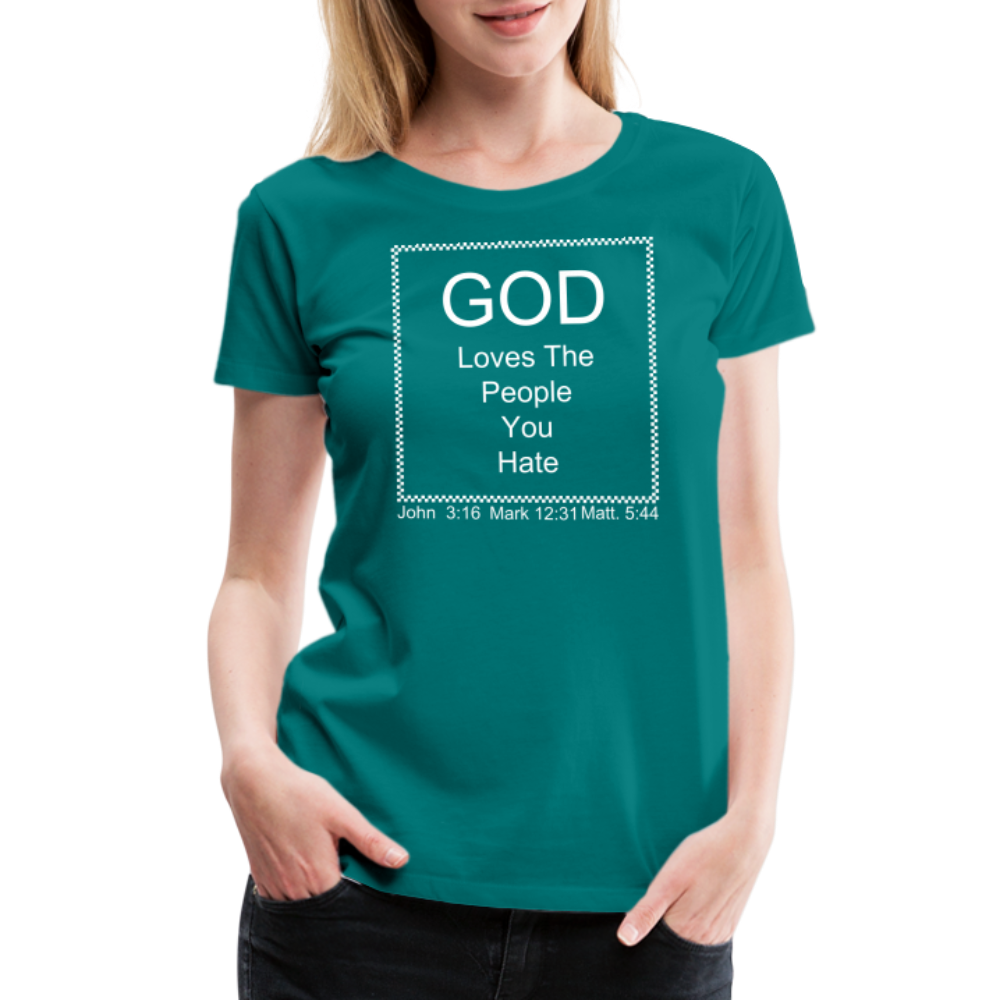 God Loves Who You Hate Women’s Premium T-Shirt - teal