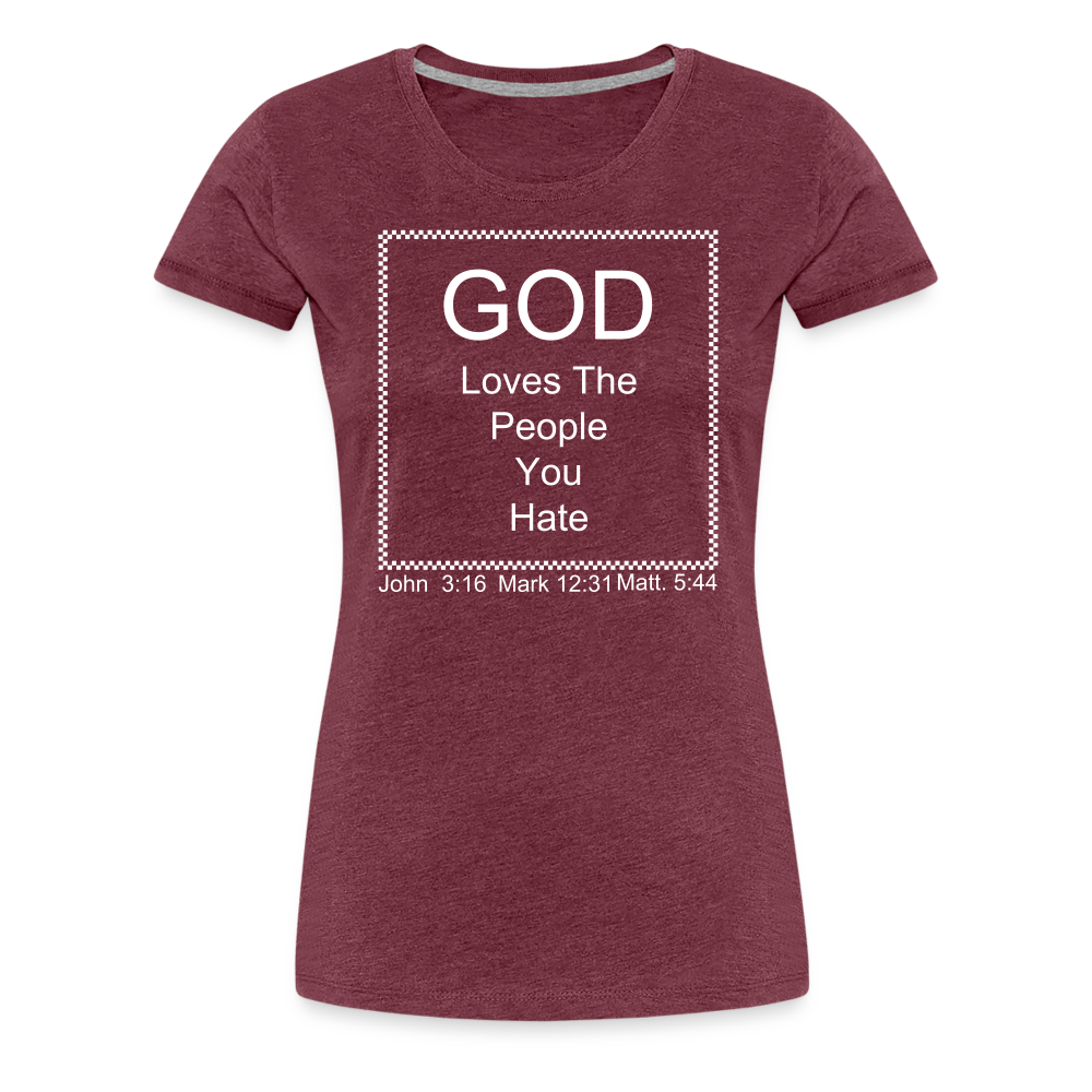 God Loves Who You Hate Women’s Premium T-Shirt - heather burgundy