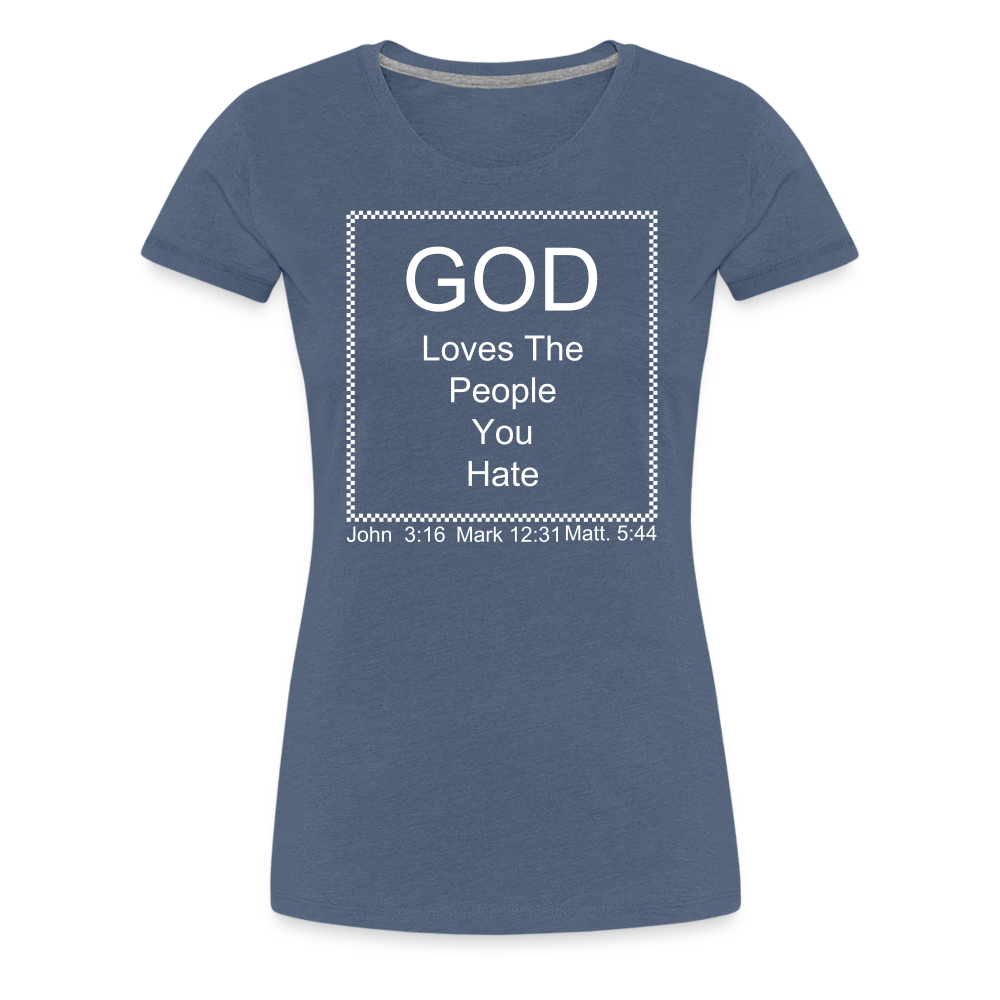God Loves Who You Hate Women’s Premium T-Shirt - heather blue