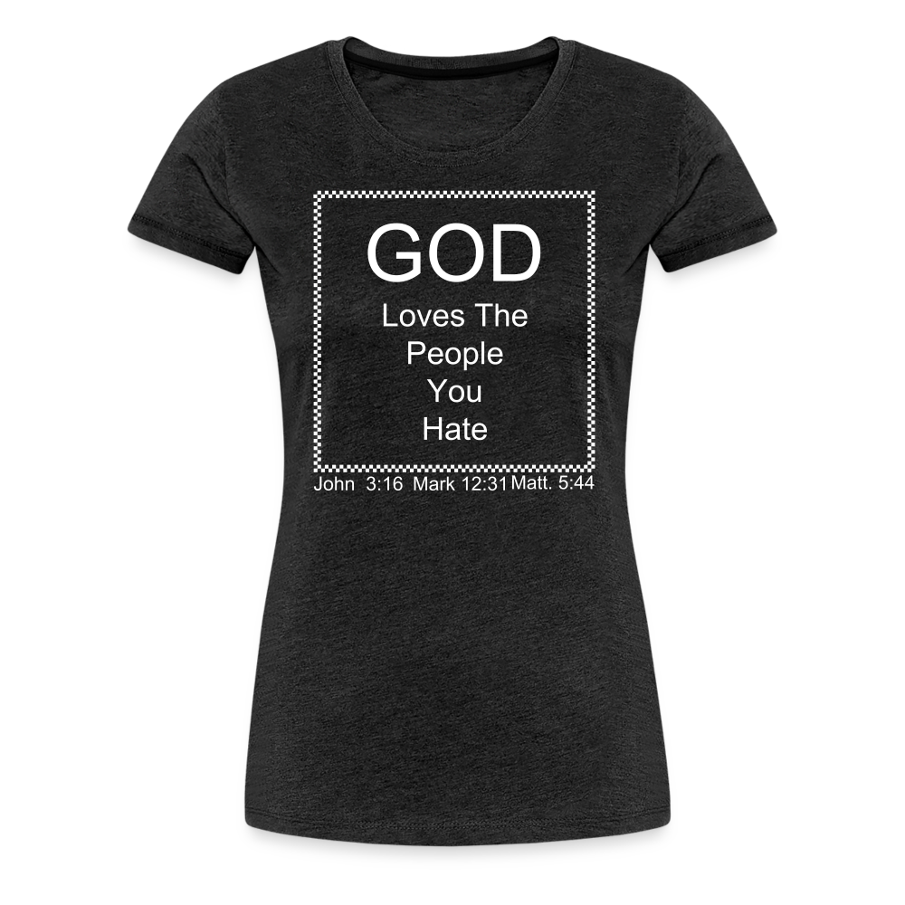 God Loves Who You Hate Women’s Premium T-Shirt - charcoal grey