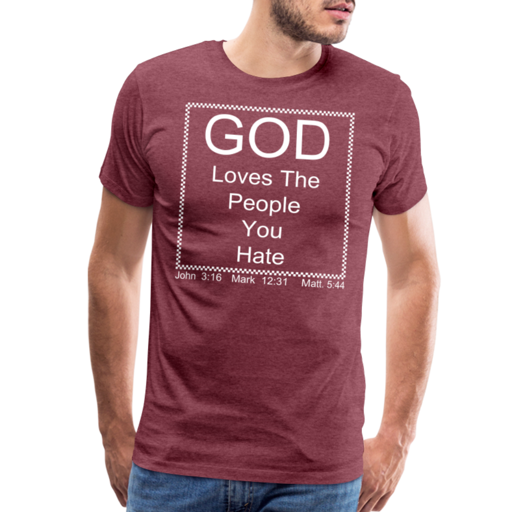 God Loves Who You Hate Men's Premium T-Shirt - heather burgundy
