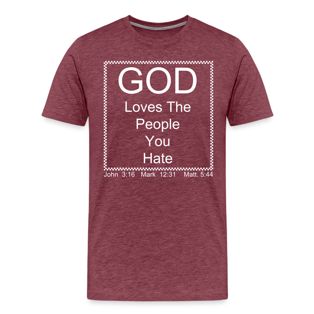 God Loves Who You Hate Men's Premium T-Shirt - heather burgundy