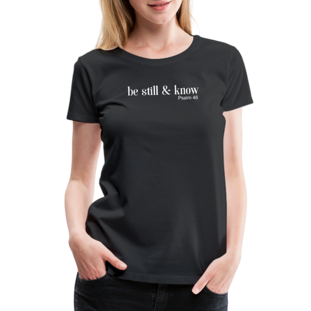 Be Still Women’s Premium T-Shirt - black