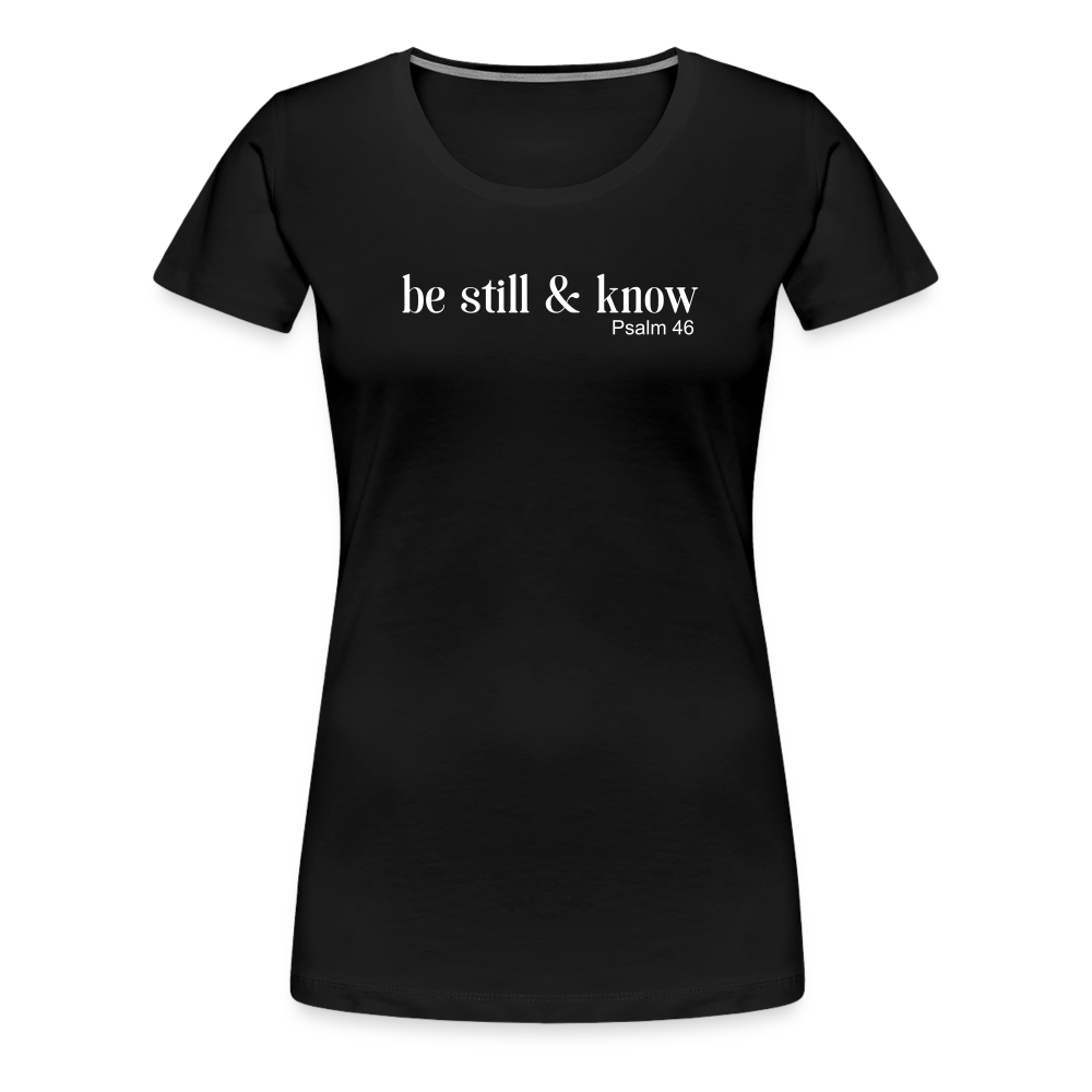 Be Still Women’s Premium T-Shirt - black