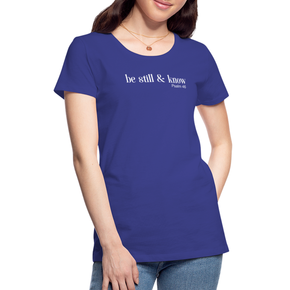 Be Still Women’s Premium T-Shirt - royal blue