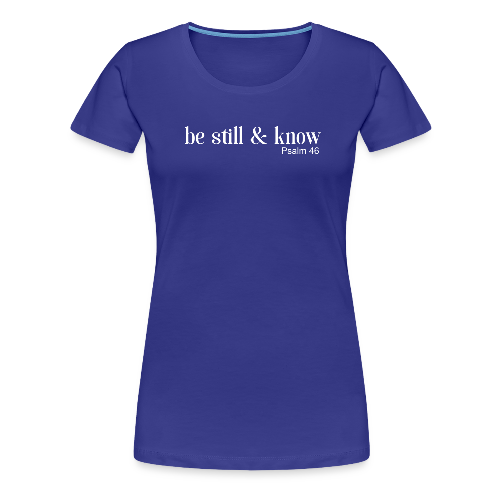 Be Still Women’s Premium T-Shirt - royal blue
