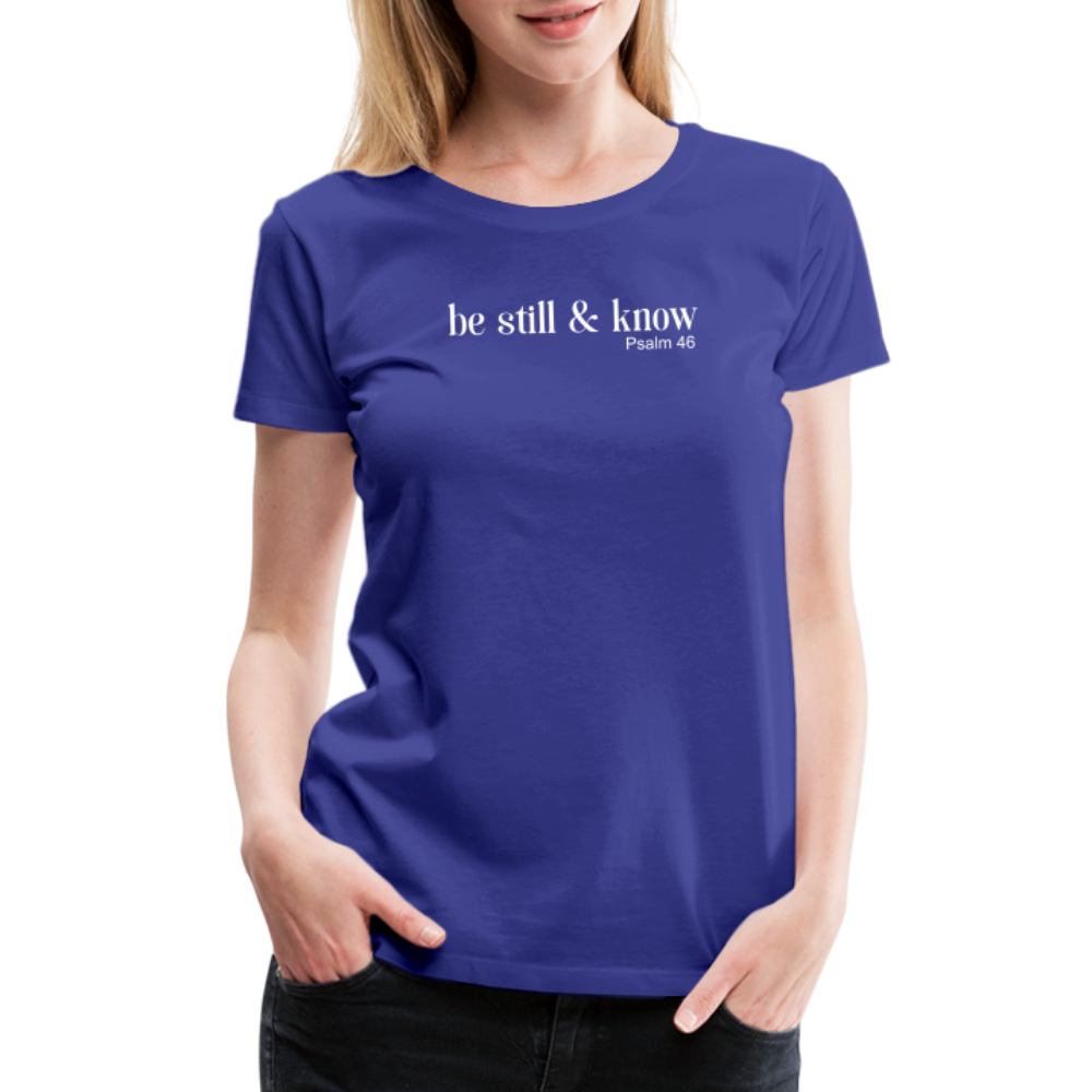 Be Still Women’s Premium T-Shirt - royal blue