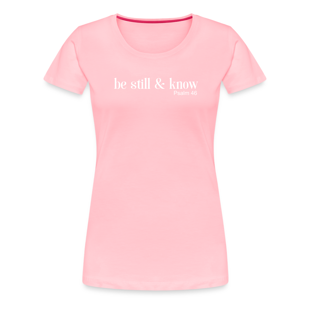 Be Still Women’s Premium T-Shirt - pink