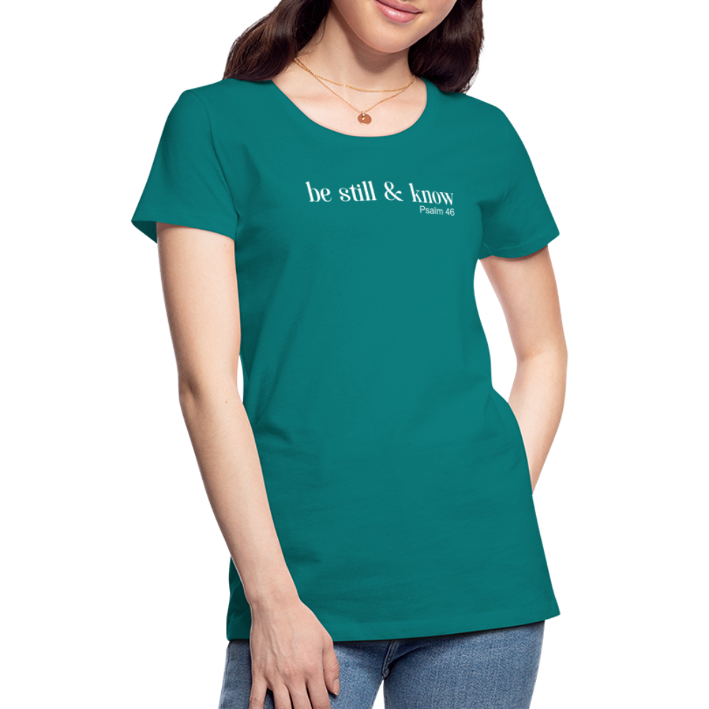 Be Still Women’s Premium T-Shirt - teal
