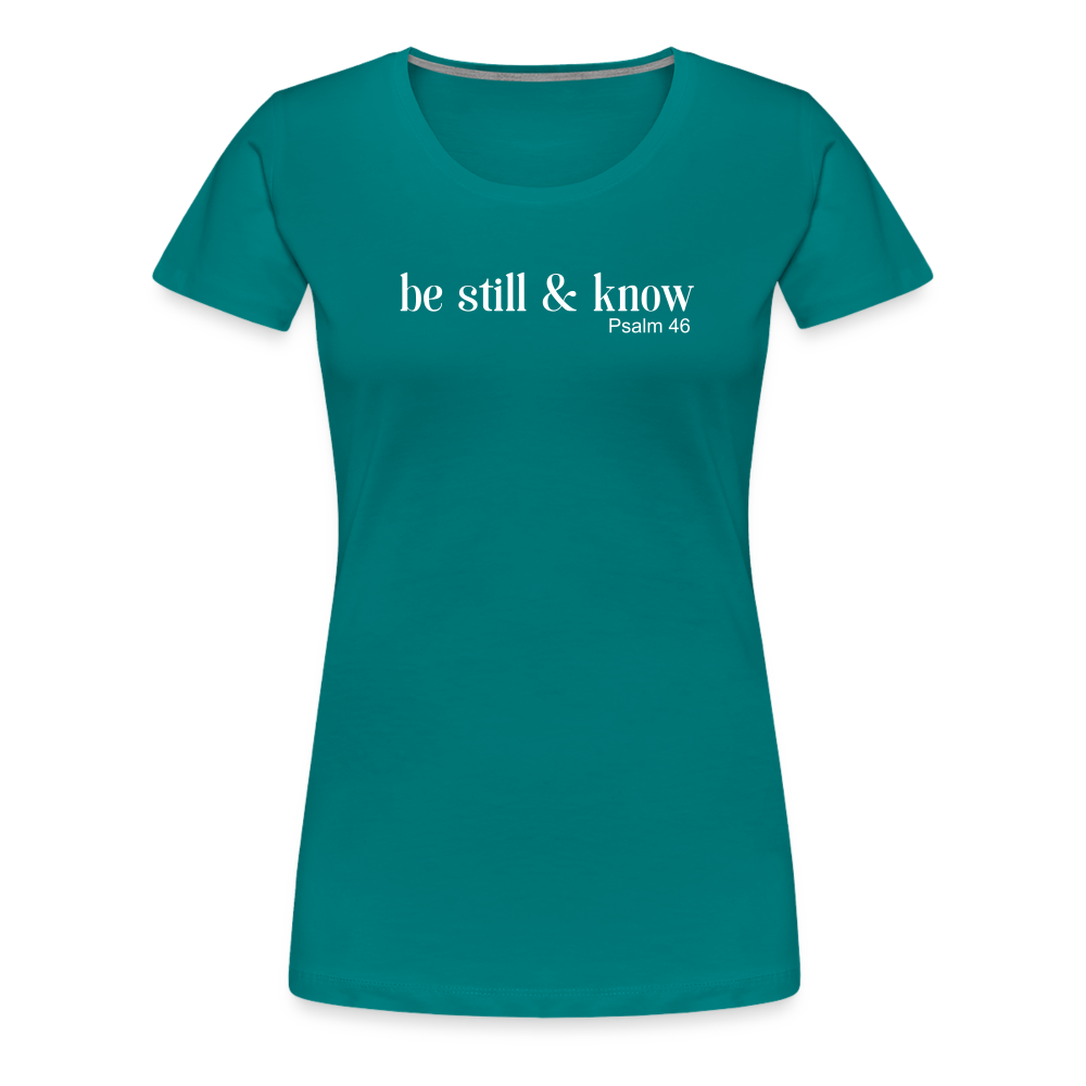 Be Still Women’s Premium T-Shirt - teal