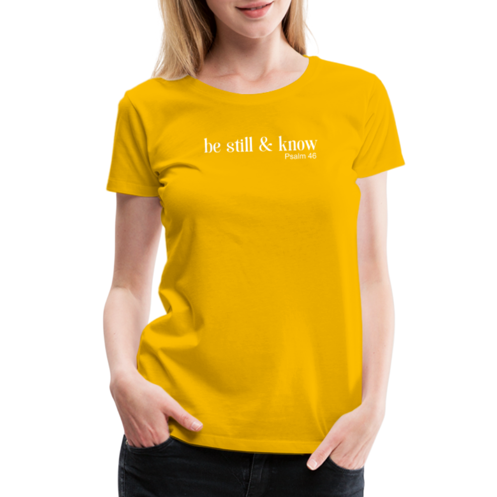 Be Still Women’s Premium T-Shirt - sun yellow