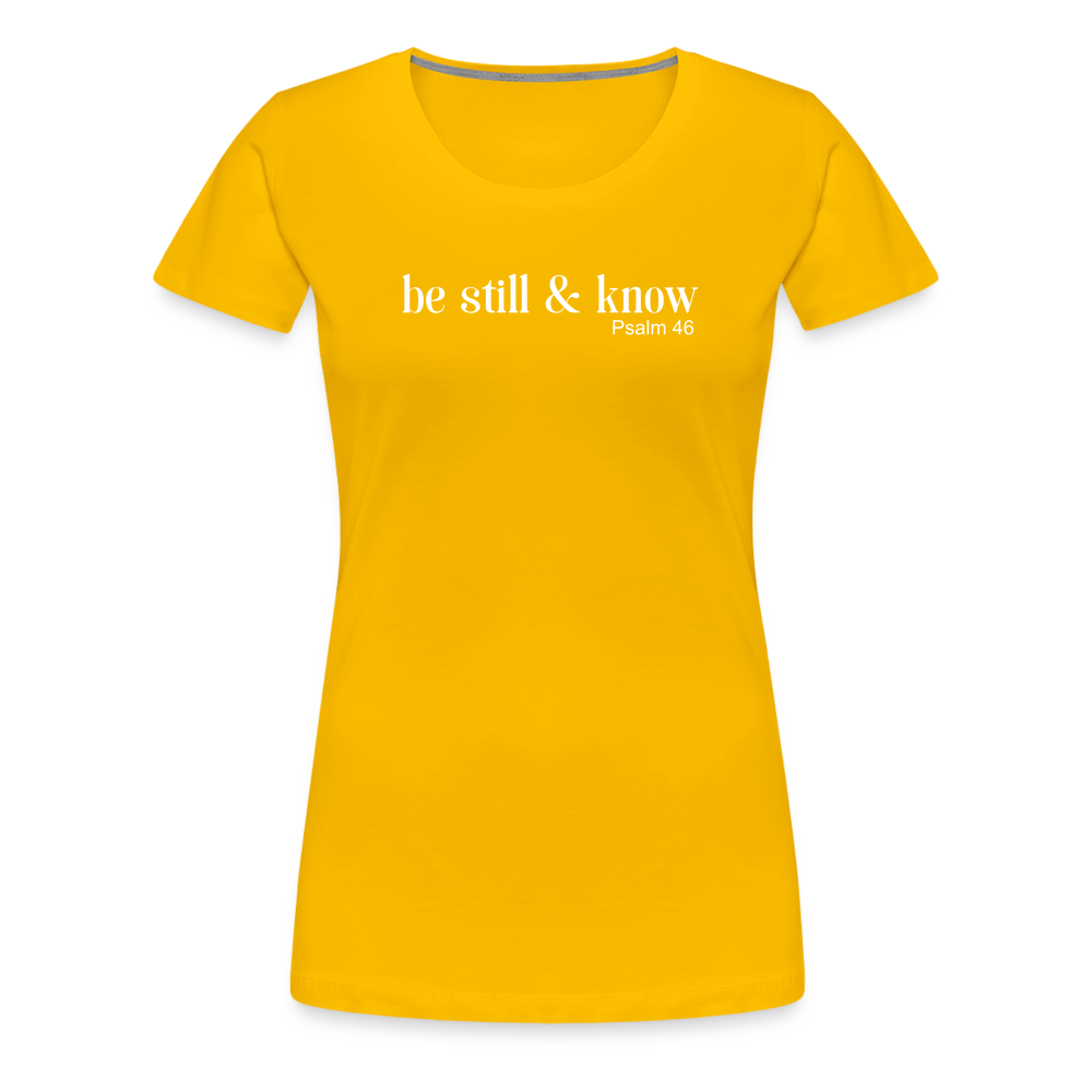 Be Still Women’s Premium T-Shirt - sun yellow