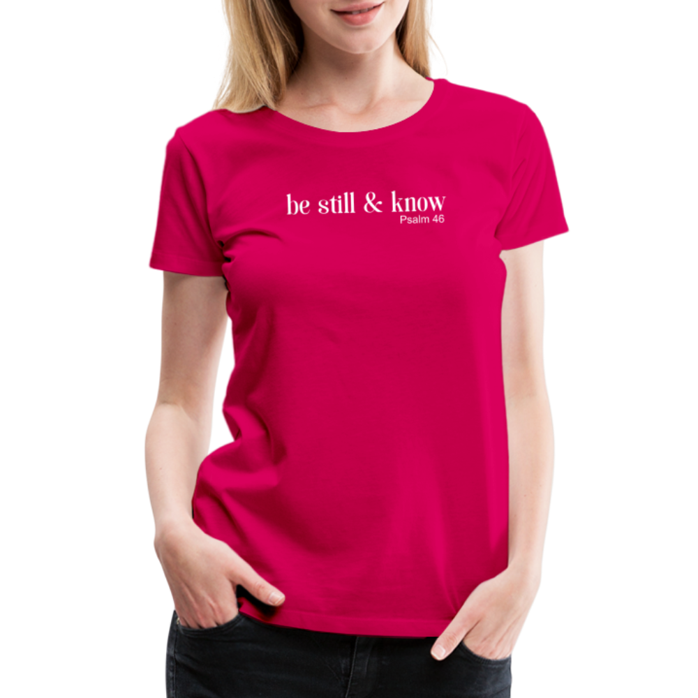 Be Still Women’s Premium T-Shirt - dark pink