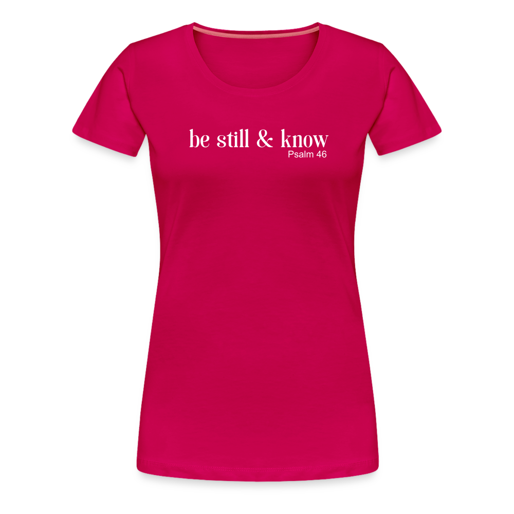 Be Still Women’s Premium T-Shirt - dark pink