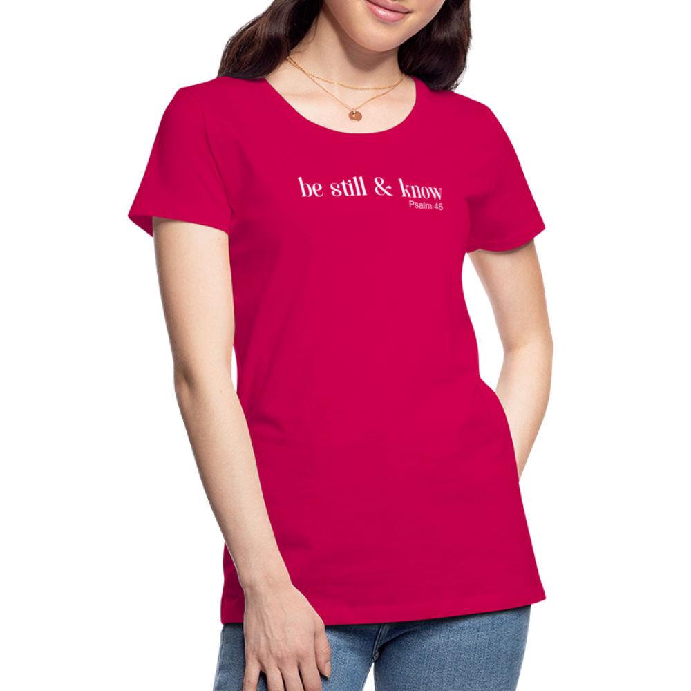 Be Still Women’s Premium T-Shirt - dark pink