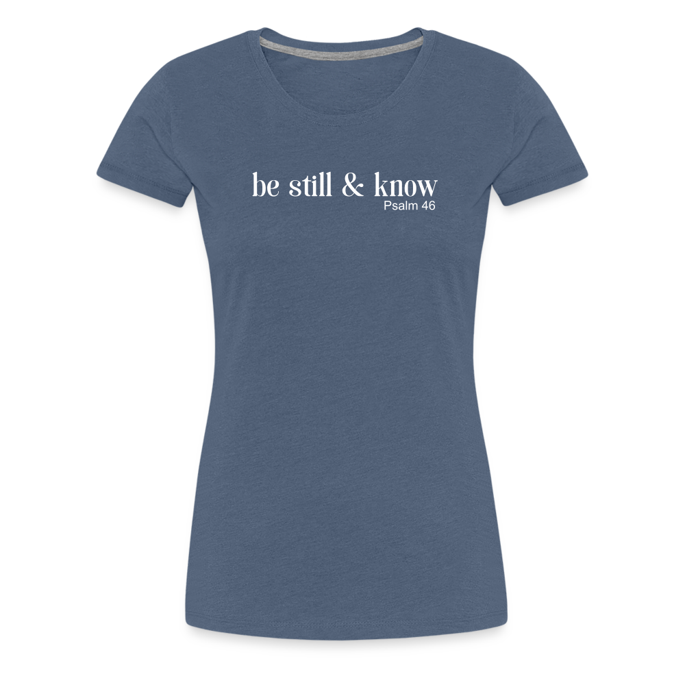 Be Still Women’s Premium T-Shirt - heather blue