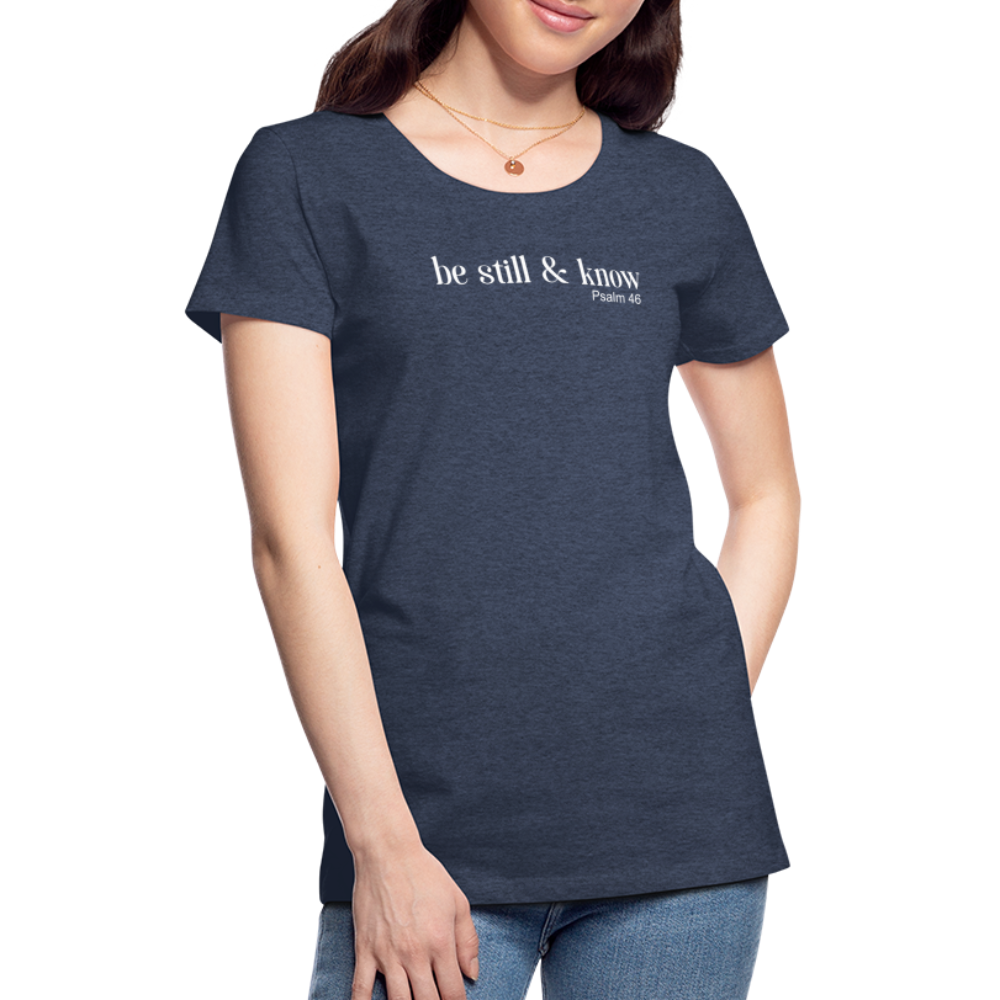 Be Still Women’s Premium T-Shirt - heather blue